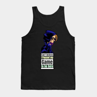 can't believe I paused my game to be here Tank Top